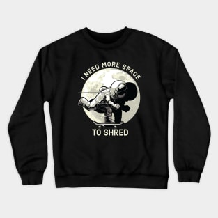 I Need More Space To Shred Crewneck Sweatshirt